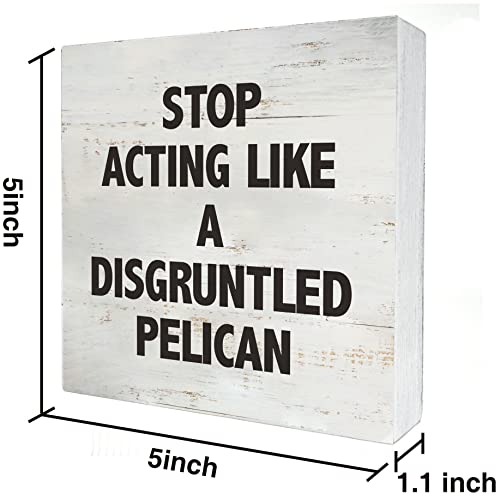 Stop Acting Like a Disgruntled Pelican Greek Quote Wood Box Sign Rusitc Wooden Box Sign Farmhouse Home Office Desk Shelf Decor (5 X 5 Inch) - color: STOP