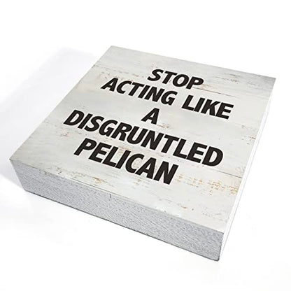 Stop Acting Like a Disgruntled Pelican Greek Quote Wood Box Sign Rusitc Wooden Box Sign Farmhouse Home Office Desk Shelf Decor (5 X 5 Inch) - color: STOP