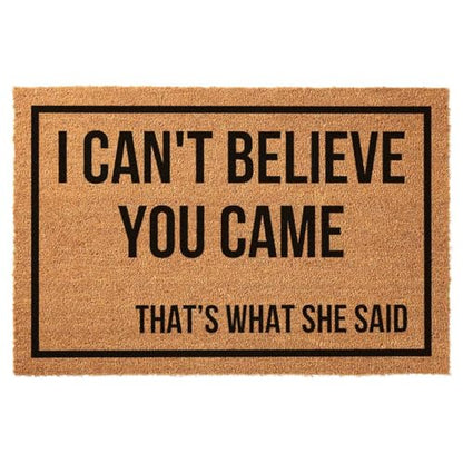 Funny Coir Doormat I Can't Believe You Came That's What She Said for The Entrance Way Heavy-Duty PVC Backing Non Slip Outdoor 23.6 x 15.7 inch - color: I Can't Believe You Came That's What She Said