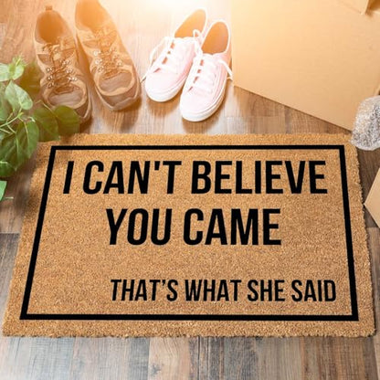 Funny Coir Doormat I Can't Believe You Came That's What She Said for The Entrance Way Heavy-Duty PVC Backing Non Slip Outdoor 23.6 x 15.7 inch - color: I Can't Believe You Came That's What She Said