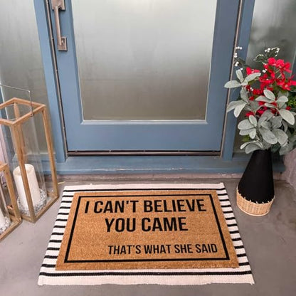 Funny Coir Doormat I Can't Believe You Came That's What She Said for The Entrance Way Heavy-Duty PVC Backing Non Slip Outdoor 23.6 x 15.7 inch - color: I Can't Believe You Came That's What She Said